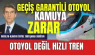 Antalya-Alanya Otoyol Projesi Masaya Yatırıldı! Otoyol Yerine Hızlı Tren Yapın Talebi