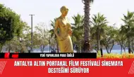 Antalya Altın Portakal Film Festivali Sinemaya Desteğini Sürüyor