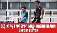 Beşiktaş Eyüpspor Maçı Hazırlıklarını Devam Ediyor