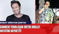 Sahnede fenalaşan şarkıcı Metin Arolat hayatını kaybetti!