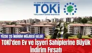 TOKİ’den Ev ve İşyeri Sahiplerine Büyük İndirim Fırsatı: Yüzde 25 İndirim Müjdesi Geldi!