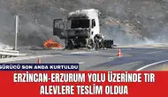 Erzincan-Erzurum Yolu Üzerinde Tır Alevlere Teslim Oldu