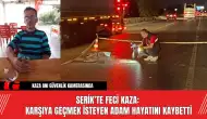 Serik’te Feci Kaza: Karşıya Geçmek İsteyen Adam Hayatını Kaybetti