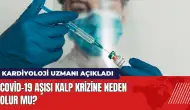 Covid-19 aşısı kalp krizine neden olur mu? Kardiyoloji Uzmanı açıkladı