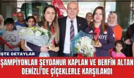 Şampiyonlar Şeydanur Kaplan ve Berfin Altan Denizli'de Çiçeklerle Karşılandı