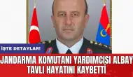 Jandarma Komutanı Yardımcısı Albay Tavlı hayatını kaybetti