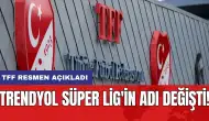 Trendyol Süper Lig'in adı değişti! TFF resmen açıkladı