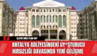 Antalya Adliyesindeki Uy*şturucu Hırsızlığı Davasında Yeni Gelişme