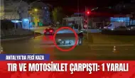 Antalya'da feci kaza! Tır ve motosiklet çarpıştı