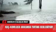 Meteorolojik Uyarı: Kaş-Kumluca Arasında Fırtına Bekleniyor!