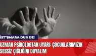 Uzman psikologtan uyarı: Çocuklarımızın sessiz çığlığını duyalım