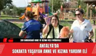 Antalya'da Sokakta Yaşayan Anne ve Kızına Yardım Eli