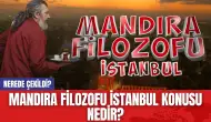 Mandıra Filozofu İstanbul Konusu Nedir? Nerede Çekildi?