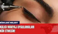 Kalıcı makyaj uygulamaları kör etmesin! Kalıcı makyaj riskleri neler?