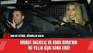 Murat Dalkılıç ve Edda Dora'nın İki Yıllık Aşkı Sona Erdi!