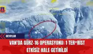 Van'da GÜRZ-16 Operasyonu: 1 Ter*rist Etkisiz Hale Getirildi