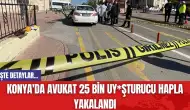 Konya'da Avukat 25 Bin Uy*şturucu Hapla Yakalandı!