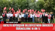 Antalya Büyükşehir Belediyesi'nden Üniversite Öğrencilerine 10 Bin TL