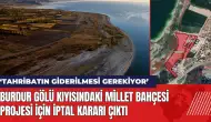 Burdur Gölü kıyısındaki Millet Bahçesi Projesi için iptal kararı çıktı