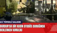 Burdur'da bir kadın otobüs durağında beklerken av tüfeğiyle vuruldu