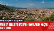 Manisa'da Su Çalıştayı başladı! Başkan: Uykularım kaçar hale geldi