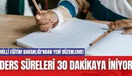 Milli Eğitim Bakanlığı'ndan Yeni Düzenleme! Ders Süreleri 30 Dakikaya İniyor?