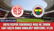 Antalyaspor Fenerbahçe Maçı Ne Zaman Saat Kaçta Hangi Kanalda?