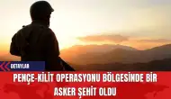 Pençe-Kilit Operasyonu Bölgesinde Bir Asker Şehit Oldu