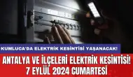 Kumluca'da elektrik kesintisi yaşanacak! Antalya ve İlçeleri Elektrik Kesintisi! 7 Eylül 2024 Cumartesi