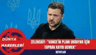 Zelenskiy: "Vance'in Planı Ukrayna İçin Toprak Kaybı Demek"