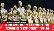 Antalya Altın Portakal Film Festivali'nde "Sinema Çalıştayı" Heyecanı