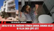 Antalya’da Sel Mağduru Evinden Çıkmak Zorunda Kaldı!