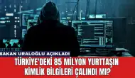 Türkiye'deki 85 Milyon Yurttaşın Kimlik Bilgileri Çalındı Mı?