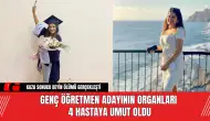 Genç Öğretmen Adayının Organları 4 Hastaya Umut Oldu