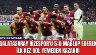 Galatasaray Rizespor'u 5-0 Mağlup Ederek İlk Kez Gol Yemeden Kazandı