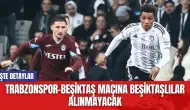 Trabzonspor-Beşiktaş Maçına Beşiktaşlılar Alınmayacak