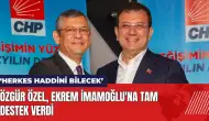 Özgür Özel Ekrem İmamoğlu'na tam destek verdi: Herkes haddini bilecek