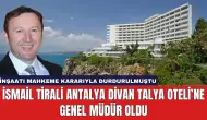 İsmail Tirali Antalya Divan Talya Oteli’ne Genel Müdür Oldu