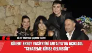 Bülent Ersoy Vasiyetini Antalya’da Açıkladı: Cenazeme Kimse Gelmesin