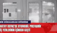 Hatay Defne'de otomobil prefabrik iş yerlerinin içinden geçti