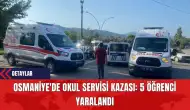 Osmaniye'de Okul Servisi Kazası: 5 Öğrenci Yaralandı