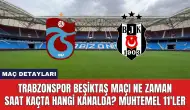 Trabzonspor Beşiktaş Maçı Ne Zaman Saat Kaçta Hangi Kanalda?