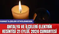 Antalya ve ilçeleri elektrik kesintisi 21 Eylül 2024 Cumartesi