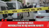 Aksu’da Feci Kaza: Motosikletteki İki Kişi Hayatını Kaybetti