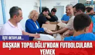 Başkan Topaloğlu'ndan Futbolculara Yemek