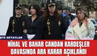 Nihal ve Bahar Candan Kardeşler Davasında Ara Karar Açıklandı