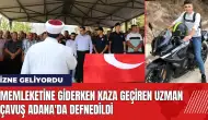 Memleketine giderken kaza geçiren uzman çavuş Adana'da defnedildi