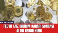 Fed'in Faiz İndirim Kararı Sonrası Altın Rekor Kırdı