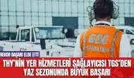 THY’nin Yer Hizmetleri Sağlayıcısı TGS’den Yaz Sezonunda Büyük Başarı