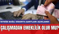 Çalışmadan emeklilik olur mu? İsteğe bağlı sigorta şartları açıklandı